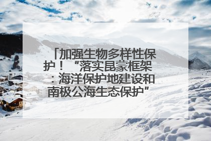 加强生物多样性保护！“落实昆蒙框架：海洋保护地建设和南极公海生态保护”主题论坛将举办