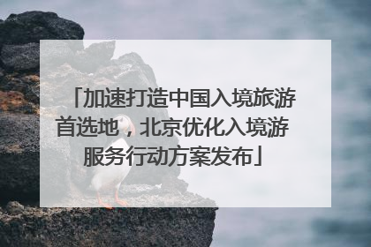 加速打造中国入境旅游首选地，北京优化入境游服务行动方案发布
