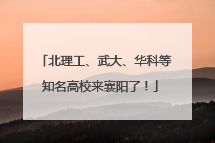 北理工、武大、华科等知名高校来襄阳了！