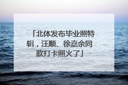 北体发布毕业照特辑，汪顺、徐嘉余同款打卡照火了