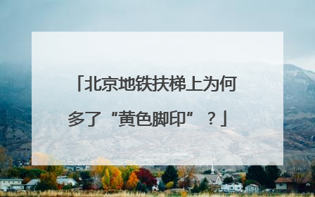 北京地铁扶梯上为何多了“黄色脚印”？