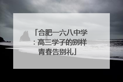 合肥一六八中学：高三学子的别样青春告别礼