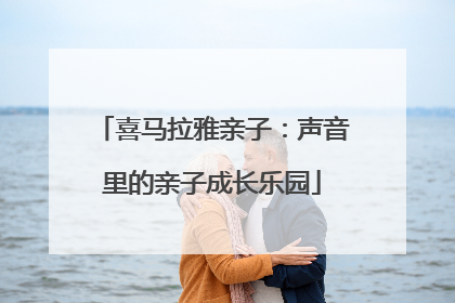 喜马拉雅亲子：声音里的亲子成长乐园