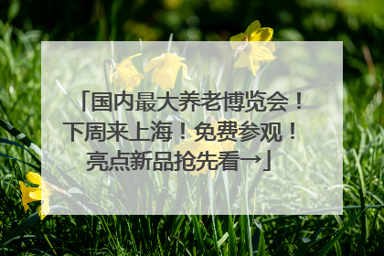 国内最大养老博览会！下周来上海！免费参观！亮点新品抢先看→