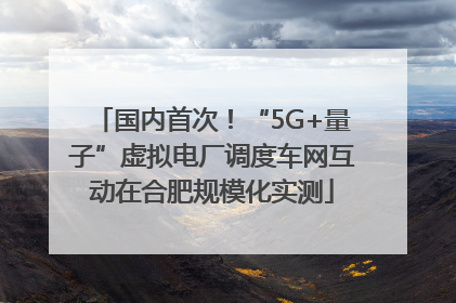 国内首次！“5G+量子”虚拟电厂调度车网互动在合肥规模化实测