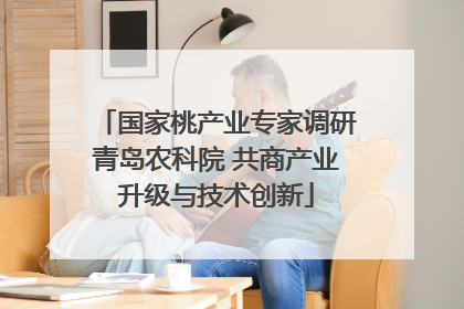 国家桃产业专家调研青岛农科院 共商产业升级与技术创新