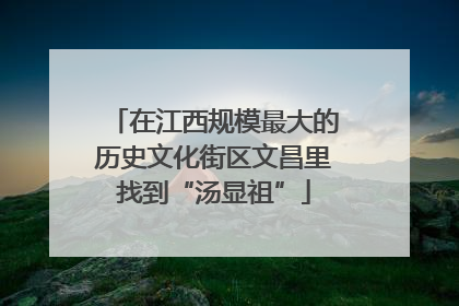 在江西规模最大的历史文化街区文昌里找到“汤显祖”