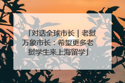 对话全球市长｜老挝万象市长：希望更多老挝学生来上海留学