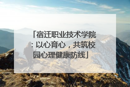 宿迁职业技术学院：以心育心，共筑校园心理健康防线