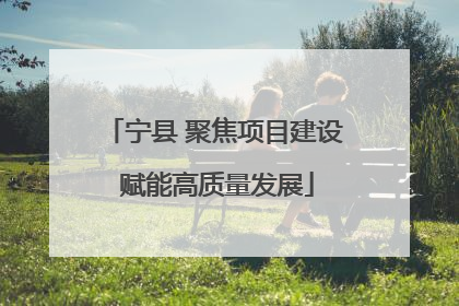 宁县 聚焦项目建设 赋能高质量发展