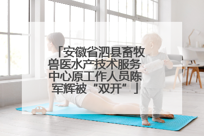 安徽省泗县畜牧兽医水产技术服务中心原工作人员陈军辉被“双开”