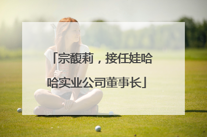 宗馥莉，接任娃哈哈实业公司董事长