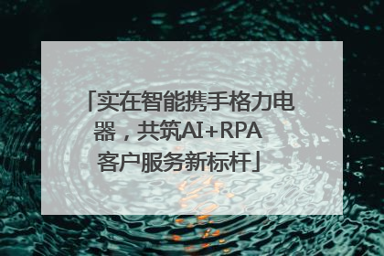 实在智能携手格力电器，共筑AI+RPA客户服务新标杆