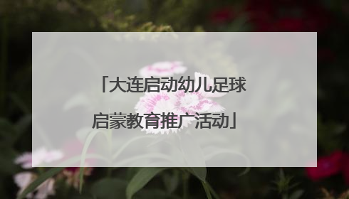 大连启动幼儿足球启蒙教育推广活动
