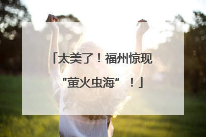 太美了！福州惊现“萤火虫海”！