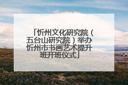 忻州文化研究院（五台山研究院）举办忻州市书画艺术提升班开班仪式