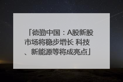 德勤中国：A股新股市场将稳步增长 科技、新能源等将成亮点
