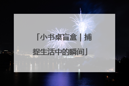 小书桌盲盒｜捕捉生活中的瞬间