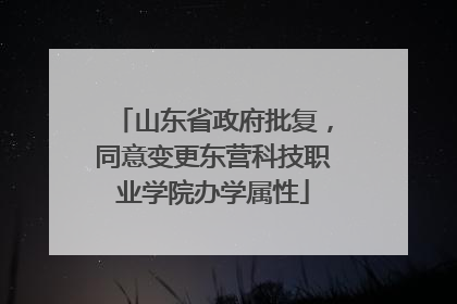 山东省政府批复，同意变更东营科技职业学院办学属性