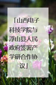 山西电子科技学院与浮山县人民政府签署产学研合作协议