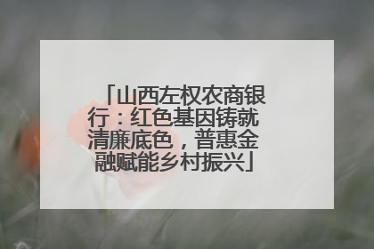 山西左权农商银行：红色基因铸就清廉底色，普惠金融赋能乡村振兴