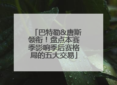 巴特勒&唐斯领衔！盘点本赛季影响季后赛格局的五大交易