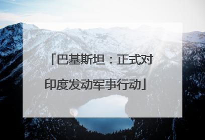 巴基斯坦：正式对印度发动军事行动