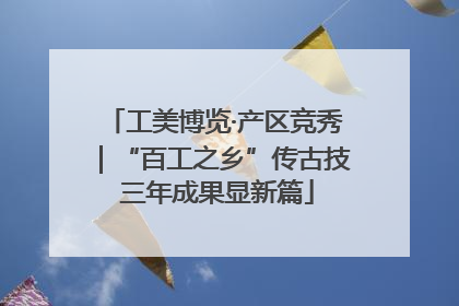工美博览·产区竞秀｜“百工之乡”传古技 三年成果显新篇