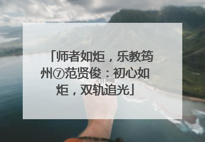 师者如炬，乐教筠州⑦范贤俊：初心如炬，双轨追光