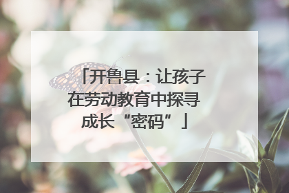 开鲁县：让孩子在劳动教育中探寻成长“密码”
