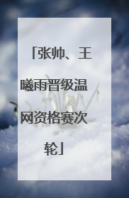 张帅、王曦雨晋级温网资格赛次轮