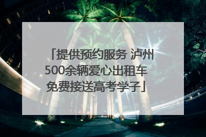 提供预约服务 泸州500余辆爱心出租车免费接送高考学子