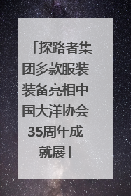 探路者集团多款服装装备亮相中国大洋协会35周年成就展