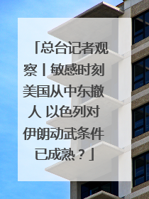 总台记者观察丨敏感时刻美国从中东撤人 以色列对伊朗动武条件已成熟？