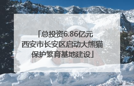 总投资6.86亿元 西安市长安区启动大熊猫保护繁育基地建设