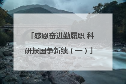 感恩奋进勤履职 科研报国争新绩（一）