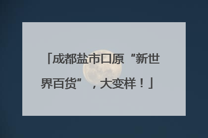 成都盐市口原“新世界百货”，大变样！