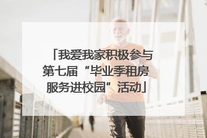 我爱我家积极参与第七届“毕业季租房服务进校园”活动