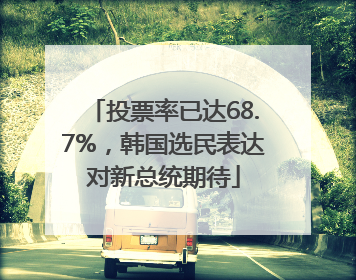 投票率已达68.7%，韩国选民表达对新总统期待
