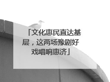 文化惠民直达基层，这两场豫剧好戏唱响惠济