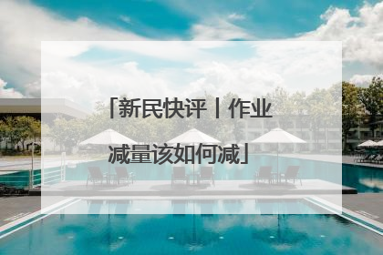 新民快评丨作业减量该如何减