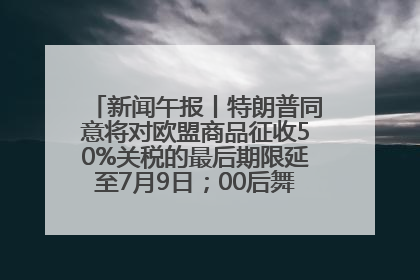 新闻午报丨特朗普同意将对欧盟商品征收50%关税的最后期限延至7月9日；00后舞蹈老师“花式”推介家乡岳阳>>