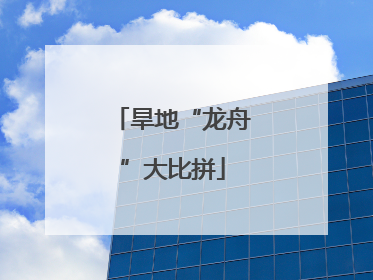 旱地“龙舟”大比拼