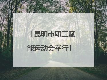 昆明市职工赋能运动会举行