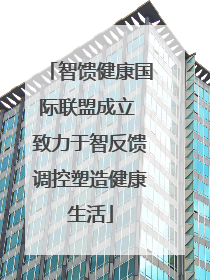 智馈健康国际联盟成立 致力于智反馈调控塑造健康生活