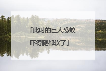 此时的巨人恐蚁吓得腿都软了
