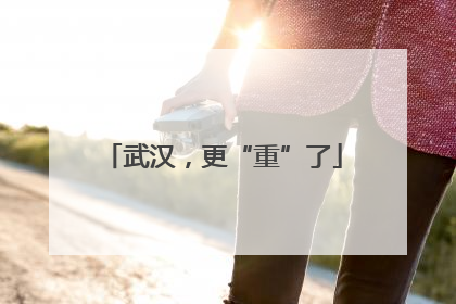 武汉，更“重”了