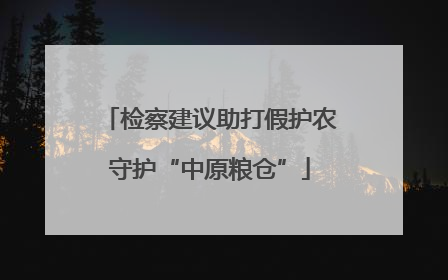 检察建议助打假护农守护“中原粮仓”
