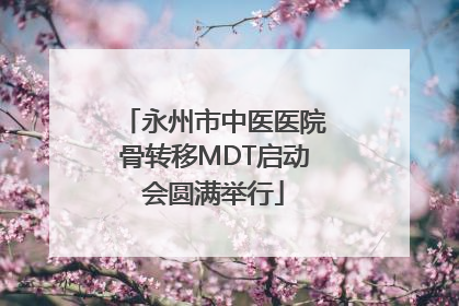 永州市中医医院骨转移MDT启动会圆满举行