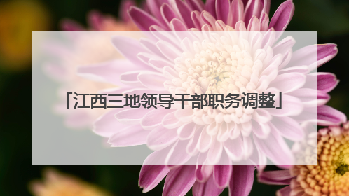 江西三地领导干部职务调整